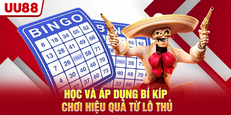 Học và áp dụng bí kíp chơi hiệu quả từ lô thủ